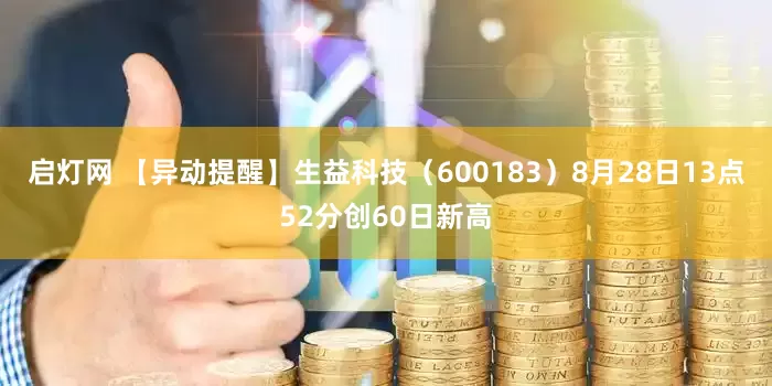 启灯网 【异动提醒】生益科技（600183）8月28日13点52分创60日新高