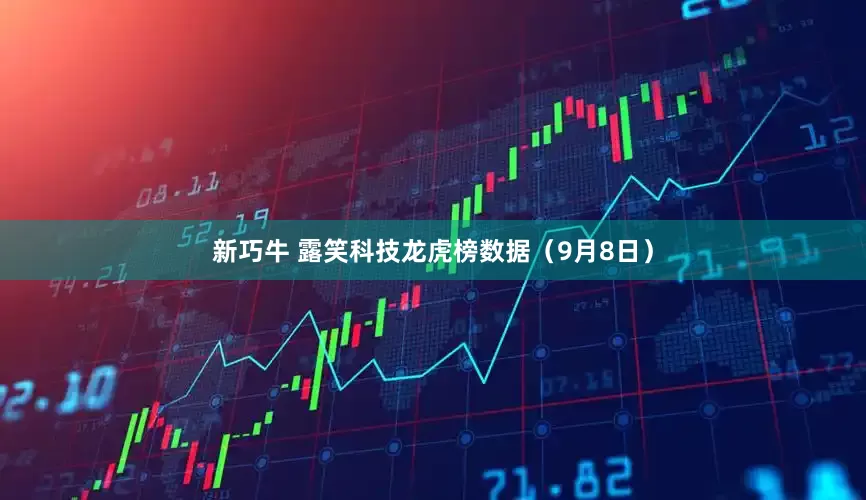 新巧牛 露笑科技龙虎榜数据（9月8日）